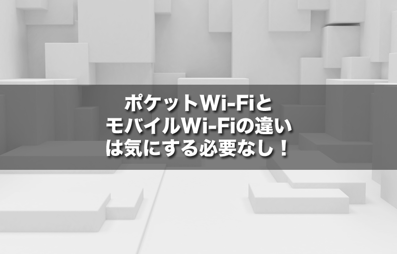 ポケットWi-FiとモバイルWi-Fiの違いは気にする必要なし!