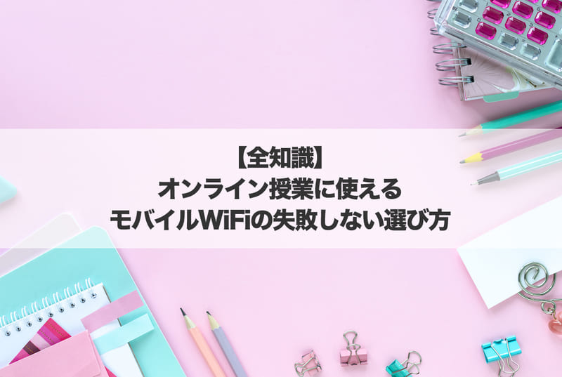 【全知識】オンライン授業に使えるモバイルWi-Fiの失敗しない選び方