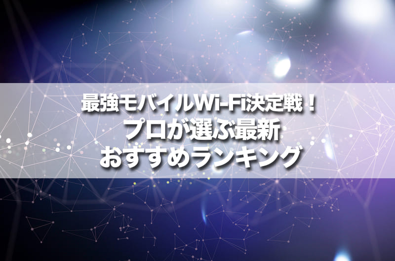 モバイルWi-Fi（ポケット型Wi-Fi）のおすすめを一挙公開！通信技術者が徹底比較