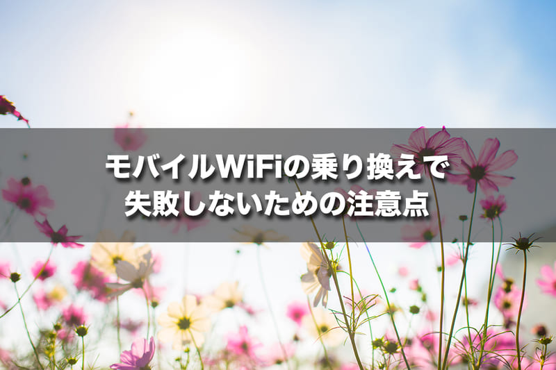 【ケース別】モバイルWi-Fiの乗り換えで失敗しないための注意点