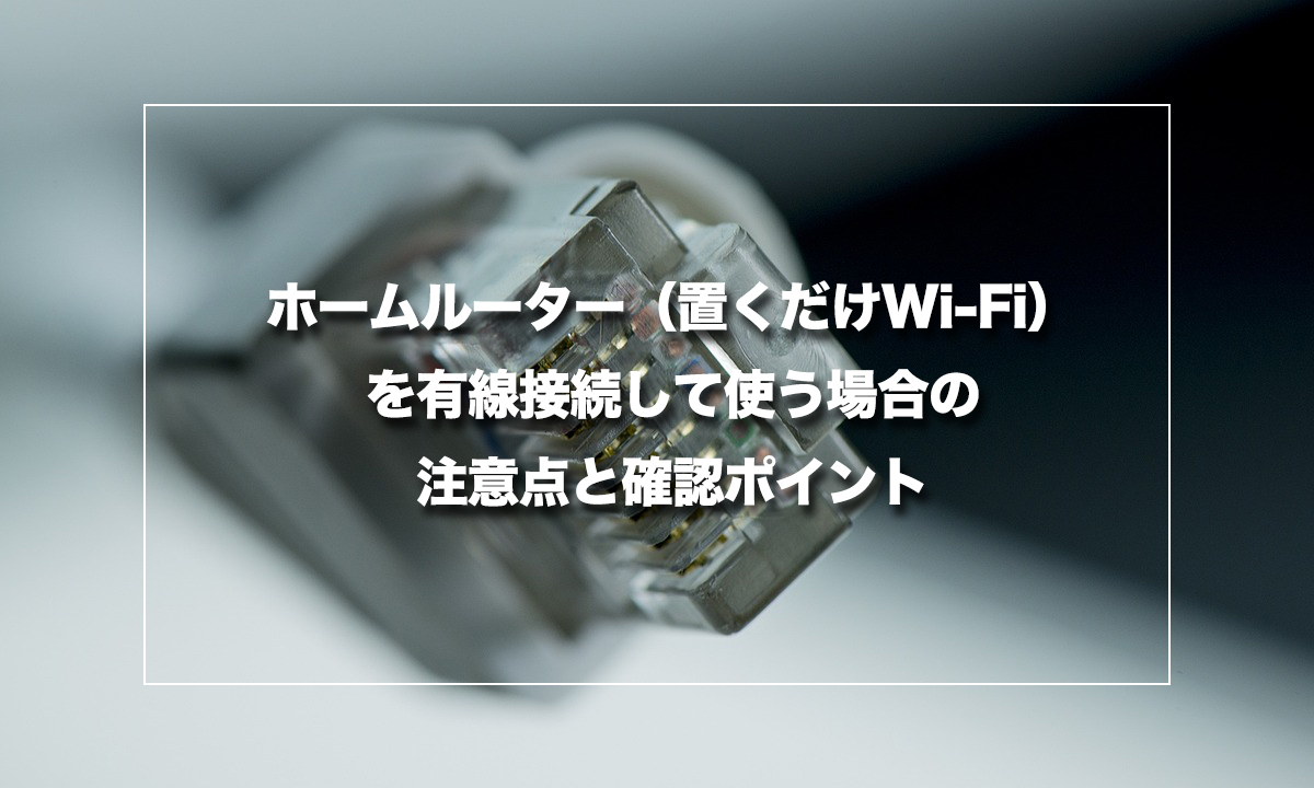 ホームルーター（置くだけWi-Fi）を有線接続して使う場合の注意点と確認ポイント