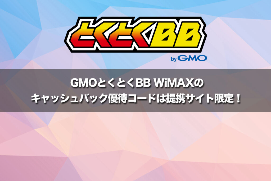 GMOとくとくBB WiMAXのキャッシュバック優待コードは提携サイト限定！入力で特典増額